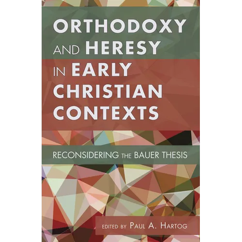 Orthodoxy and Heresy in Early Christian Contexts: Reconsidering the Bauer Thesis - Hardcover