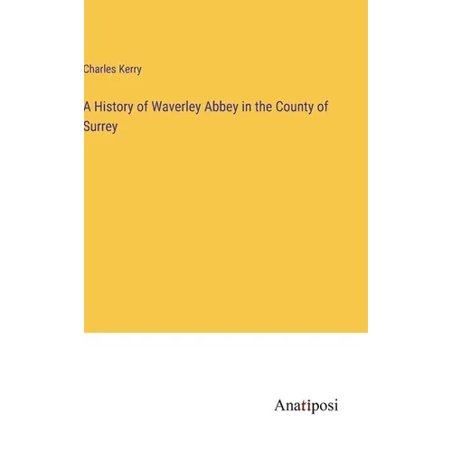 A History of Waverley Abbey in the County of Surrey - Hardcover