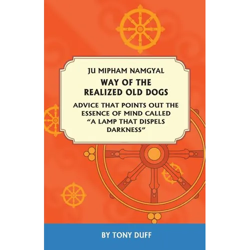 The Way of the Realized Old Dogs, Advice That Points Out the Essence of Mind, Called a Lamp That Dispels Darkness - Paperback