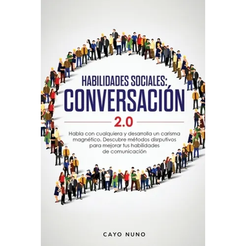 Habilidades sociales conversación 2.0: Habla con cualquiera y desarrolla un carisma magnético: Descubre métodos disrputivos para mejorar tus habilidad - Paperback
