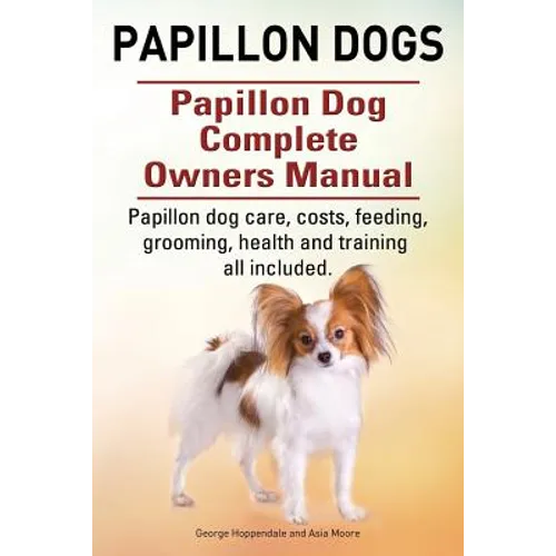 Papillon dogs. Papillon Dog Complete Owners Manual. Papillon dog care, costs, feeding, grooming, health and training all included. - Paperback