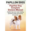Papillon dogs. Papillon Dog Complete Owners Manual. Papillon dog care, costs, feeding, grooming, health and training all included. - Paperback
