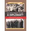 So You Want to Be a Diplomat?: An American Diplomat's Progress from Vietnam to Iran, Fun, Warts and All. - Hardcover