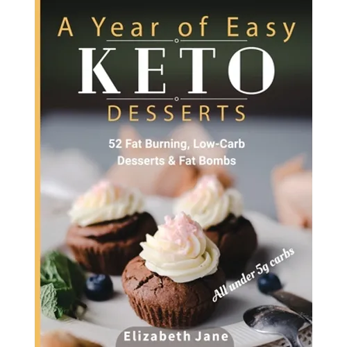 A Year of Easy Keto Desserts: 52 Seasonal Fat Burning, Low-Carb Desserts & Fat Bombs with less than 5 gram of carbs - Paperback