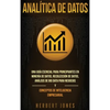 Analítica de datos: Una guía esencial para principiantes en minería de datos, recolección de datos, análisis de big data para negocios y conceptos de - Hardcover