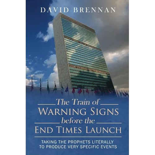 The Train of Warning Signs Before the End Times Launch: Taking the Prophets Literally to Produce Very Specific Events - Paperback