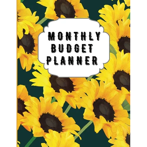 Monthly Budget Planner: Sunflower Monthly Expense Log, Debt Tracker, Financial Goal Planner, Savings Trackers, Assets Log, Year in Review Logs - Paperback