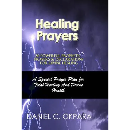 Healing Prayers: 30 Powerful Prophetic Prayers & Declarations For Divine Healing: A Special Prayer Plan for Instant Total Healing & Divine Health - Paperback
