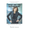 What Are You Waiting For? Today's the Best Day to Start "Living": A Personal Journey to Understanding, Good Health and Resilience - Paperback
