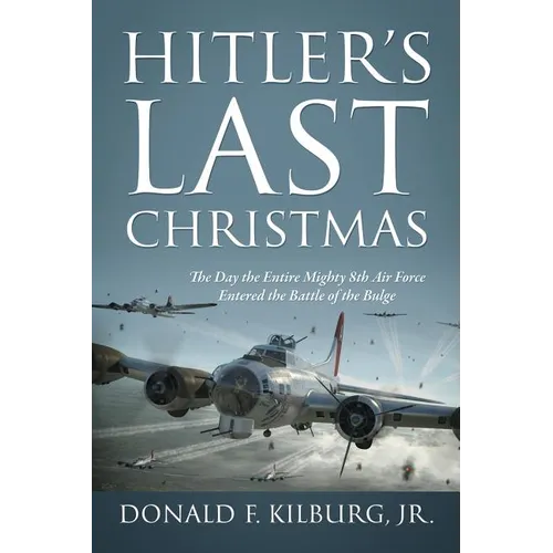 Hitler's Last Christmas: The Day the Entire Mighty 8th Air Force Entered the Battle of the Bulge - Paperback