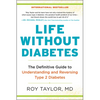 Life Without Diabetes: The Definitive Guide to Understanding and Reversing Type 2 Diabetes - Paperback