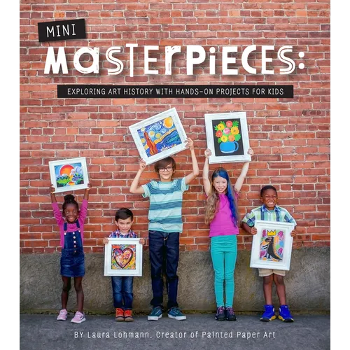 Mini-Masterpieces: Exploring Art History with Hands-On Projects for Kids - Paperback