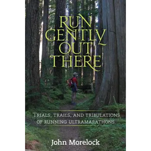 Run Gently Out There: Trials, trails, and tribulations of running ultramarathons - Paperback