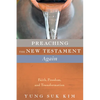 Preaching the New Testament Again: Faith, Freedom, and Transformation - Hardcover
