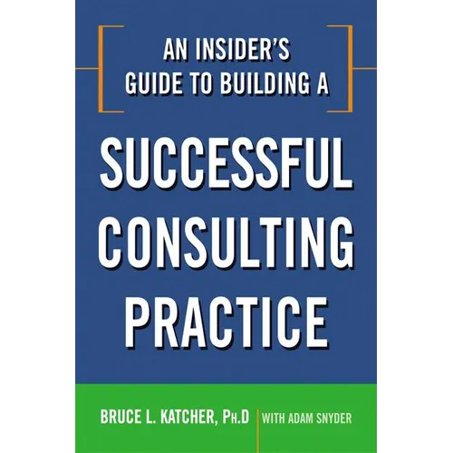 An Insider's Guide to Building a Successful Consulting Practice - Paperback