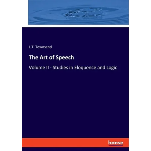 The Art of Speech: Volume II - Studies in Eloquence and Logic - Paperback