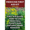 Medicine First Aid Kit: First Aid Guide How To Use Medicinal Plants and Natural Herbs Remedies - Paperback