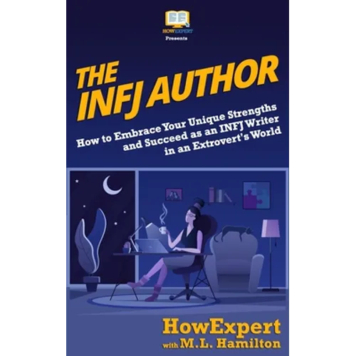 The INFJ Author: How to Embrace Your Unique Strengths and Succeed as an INFJ Writer in an Extrovert's World - Paperback