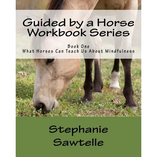 Guided by a Horse Workbook Series: Book One, What Horses Can Teach Us About Mindfulness - Paperback