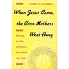 When Jesus Came, the Corn Mothers Went Away: Marriage, Sexuality, and Power in New Mexico, 1500-1846 - Paperback