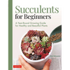 Succulents for Beginners: A Year-Round Growing Guide for Healthy and Beautiful Plants (Over 200 Photos and Illustrations) - Paperback
