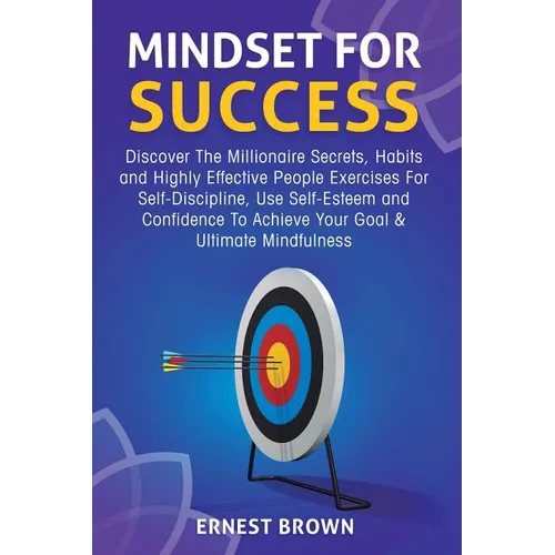 Mindset For Success: Discover The Millionaire Secrets, Habits and Highly Effective People Exercises For Self-Discipline, Use Self-Esteem and Confidenc - Paperback