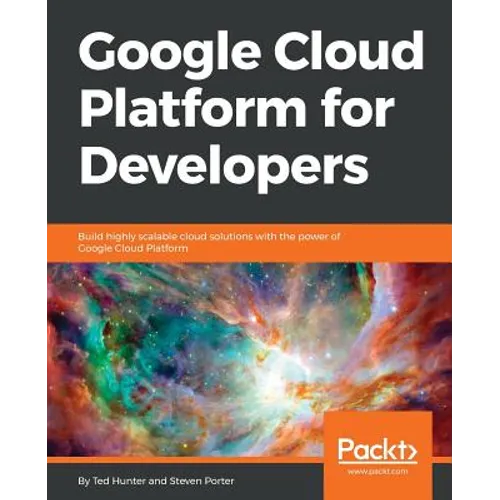 Google Cloud Platform for Developers: Build highly scalable cloud solutions with the power of Google Cloud Platform - Paperback