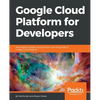 Google Cloud Platform for Developers: Build highly scalable cloud solutions with the power of Google Cloud Platform - Paperback