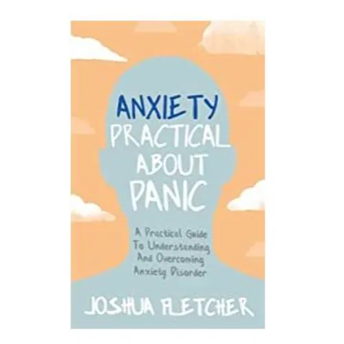 Anxiety: Practical about Panic: A Practical Guide to Understanding and Overcoming Anxiety Disorder - Paperback