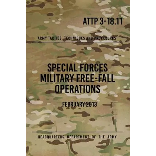 ATTP 3-18.11 Special Forces Military Free-Fall Operations: October 2011 - Paperback