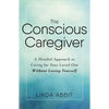 The Conscious Caregiver: A Mindful Approach to Caring for Your Loved One Without Losing Yourself - Paperback