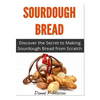 Sourdough Bread: Discover the Secret to Making Sourdough Bread from Scratch - Paperback