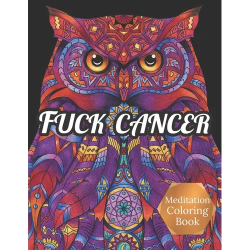 Fuck Cancer Meditation Coloring Book: More 50 Design Wonderful Animals, An Adult Coloring Book for Cancer patients, Relaxing, Meditation, Encouragemen - Paperback
