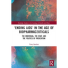 'Ending AIDS' in the Age of Biopharmaceuticals: The Individual, the State and the Politics of Prevention - Paperback