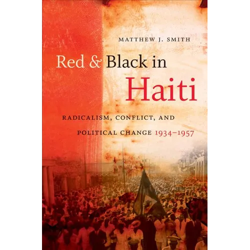Red and Black in Haiti: Radicalism, Conflict, and Political Change, 1934-1957 - Paperback