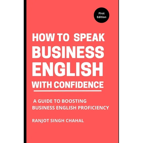 How to Speak Business English with Confidence: A Guide to Boosting Business English Proficiency - Paperback