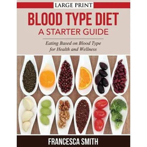 Blood Type Diet: A Starter Guide LARGE PRINT: Eating Based on Blood Type for Health and Wellness - Paperback