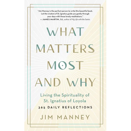What Matters Most and Why: Living the Spirituality of St. Ignatius of Loyola -- 365 Daily Reflections - Paperback