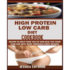 High Protein Low Carb Diet Cookbook: : Recipes to Help Tone You Up and Give You Your Slim and Sexy Body Through Every Season. - Paperback