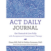 ACT Daily Journal: Get Unstuck and Live Fully with Acceptance and Commitment Therapy - Paperback