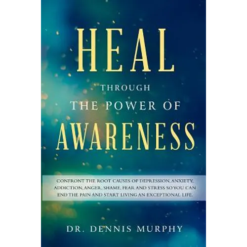 Heal Through the Power of Awareness: End the pain and start living an exceptional life - Paperback