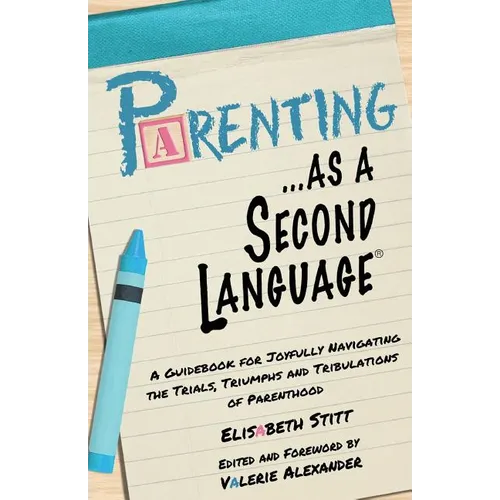 Parenting as a Second Language: A Guidebook for Joyfully Navigating the Trials, Triumphs and Tribulations of Parenthood - Paperback