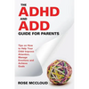The ADHD and ADD Guide for Parents: Tips on How to Help Your Child Improve Attention, Manage Emotions and Achieve Goals - Paperback