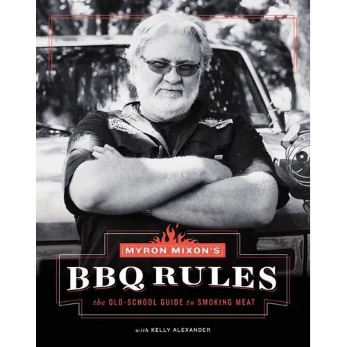 Myron Mixon's BBQ Rules: The Old-School Guide to Smoking Meat - Hardcover