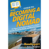 HowExpert Guide to Becoming a Digital Nomad: 101 Tips to Learn How to Become a Digital Nomad, Travel the World, and Work Remotely - Paperback
