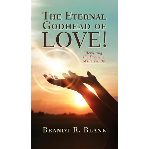 The Eternal Godhead of Love!: Revisiting the Doctrine of the Trinity - Hardcover
