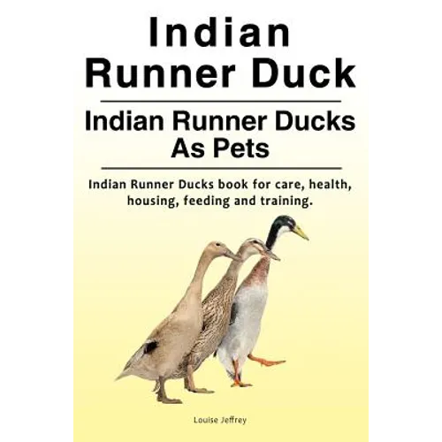 Indian Runner Duck. Indian Runner Ducks As Pets. Indian Runner Ducks book for care, health, housing, feeding and training. - Paperback