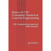 Basics of Cnc (Computer Numerical Control) Programming: Cnc Programming Explained with Examples - Paperback