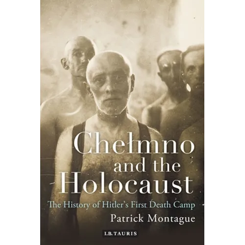 Chelmno and the Holocaust: A History of Hitler's First Death Camp - Paperback