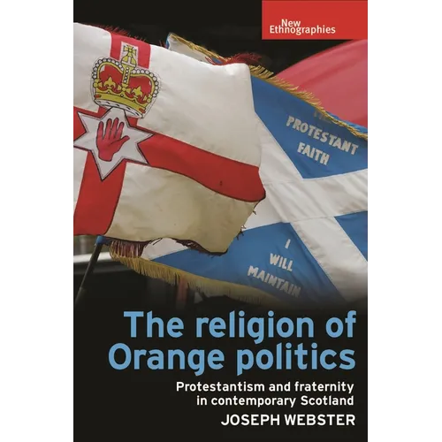 The Religion of Orange Politics: Protestantism and Fraternity in Contemporary Scotland - Paperback